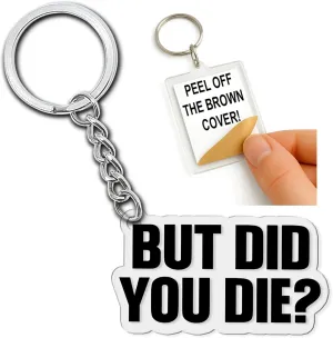 But Did You Die Keychain - Funny Motivational Acrylic Keychain - Sarcastic Humor Gifts for Car, Drivers, and Friends - Daily Reminder for Resilience & Strength, Perfect for Work, Gym 2 Inch